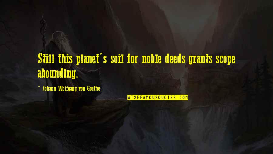 Tattycoram Quotes By Johann Wolfgang Von Goethe: Still this planet's soil for noble deeds grants Tattycoram Quotes By Johann Wolfgang Von Goethe: Still this planet's soil for noble deeds grants