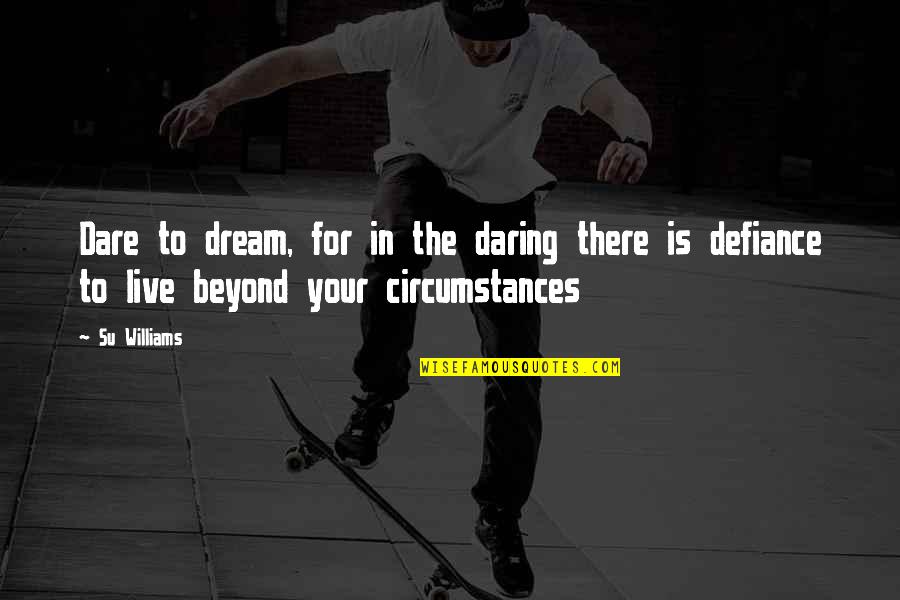 Tattycoram Quotes By Su Williams: Dare to dream, for in the daring there
