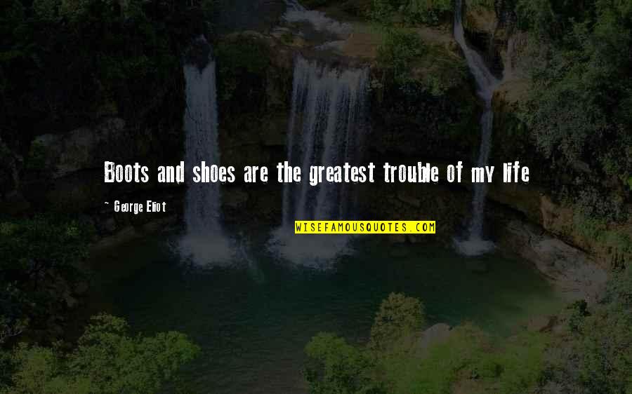 Tatuadas Brazo Quotes By George Eliot: Boots and shoes are the greatest trouble of Tatuadas Brazo Quotes By George Eliot: Boots and shoes are the greatest trouble of