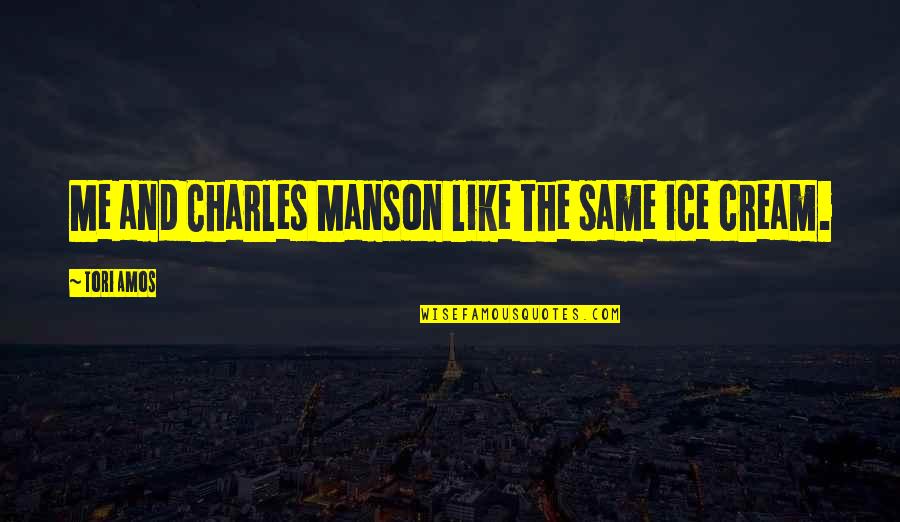 Tatuaggio Ragno Quotes By Tori Amos: Me and Charles Manson like the same ice Tatuaggio Ragno Quotes By Tori Amos: Me and Charles Manson like the same ice
