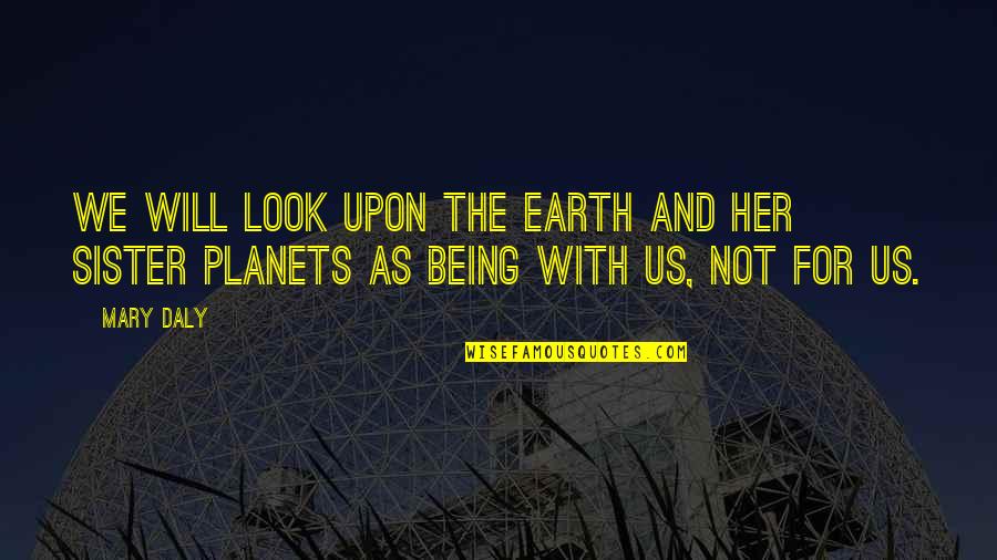 Tatuar Tu Quotes By Mary Daly: We will look upon the earth and her
