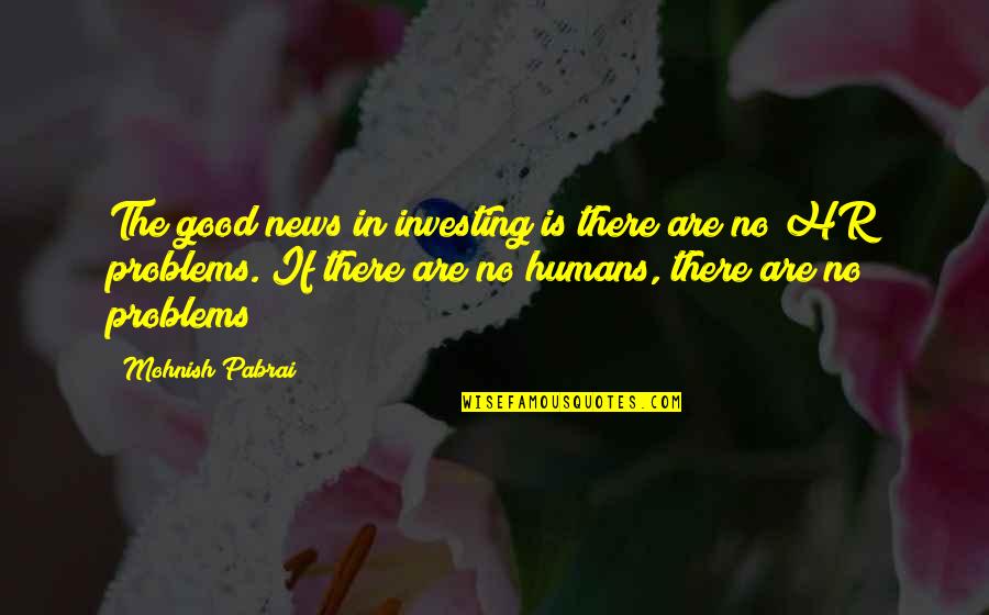 Tatuli Mgeladze Quotes By Mohnish Pabrai: The good news in investing is there are
