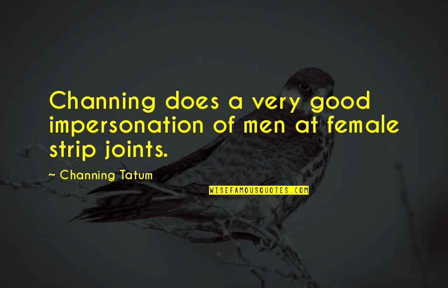 Tatum Channing Quotes By Channing Tatum: Channing does a very good impersonation of men
