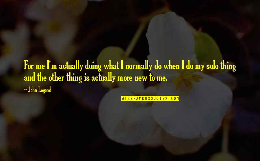 Tatum Masterson Quotes By John Legend: For me I'm actually doing what I normally Tatum Masterson Quotes By John Legend: For me I'm actually doing what I normally