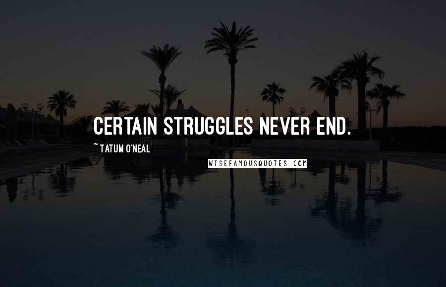 Tatum O'Neal quotes: Certain struggles never end.