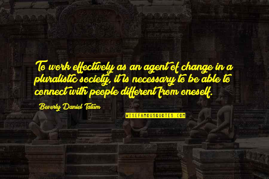 Tatum Quotes By Beverly Daniel Tatum: To work effectively as an agent of change
