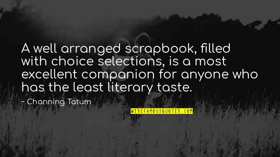 Tatum Quotes By Channing Tatum: A well arranged scrapbook, filled with choice selections,