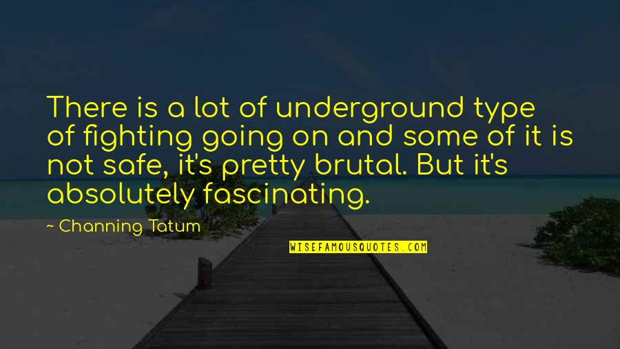 Tatum Quotes By Channing Tatum: There is a lot of underground type of