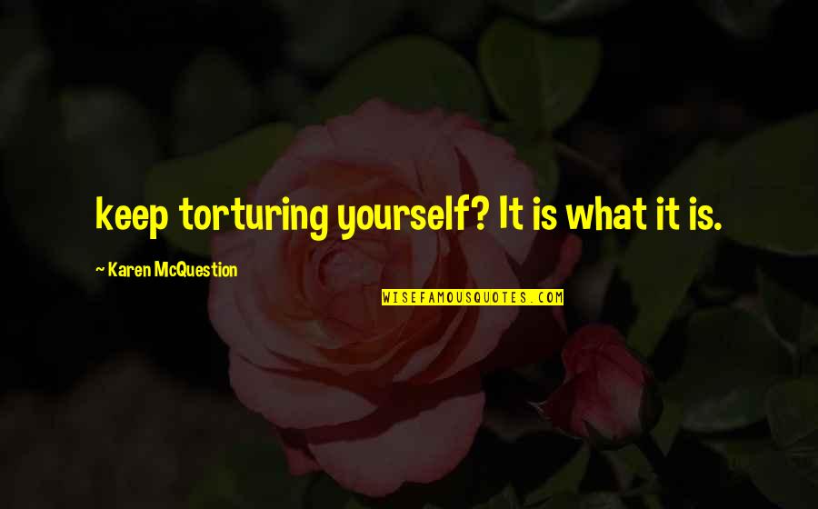Tatvan Devlet Quotes By Karen McQuestion: keep torturing yourself? It is what it is.