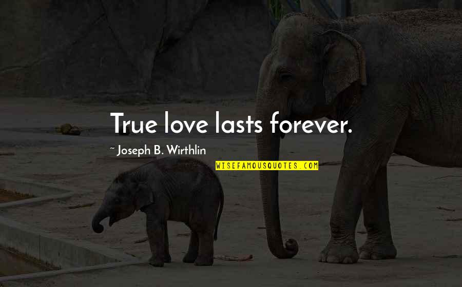 Tatvan Hava Quotes By Joseph B. Wirthlin: True love lasts forever.