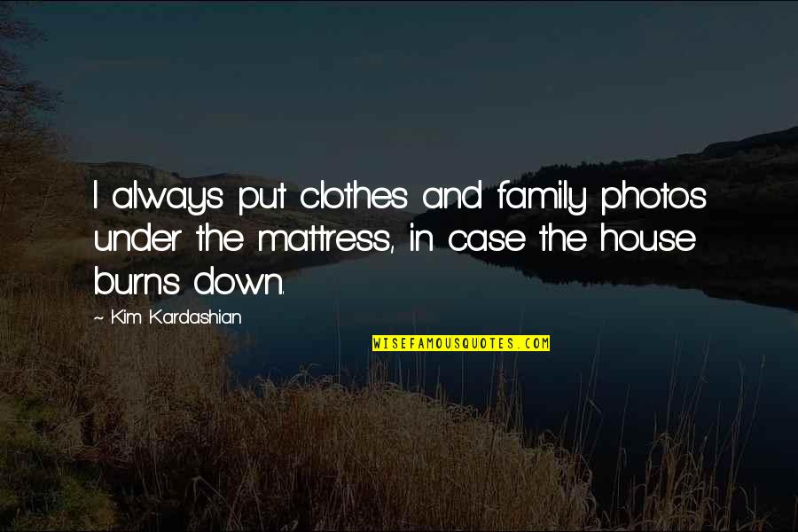 Taty Quotes By Kim Kardashian: I always put clothes and family photos under