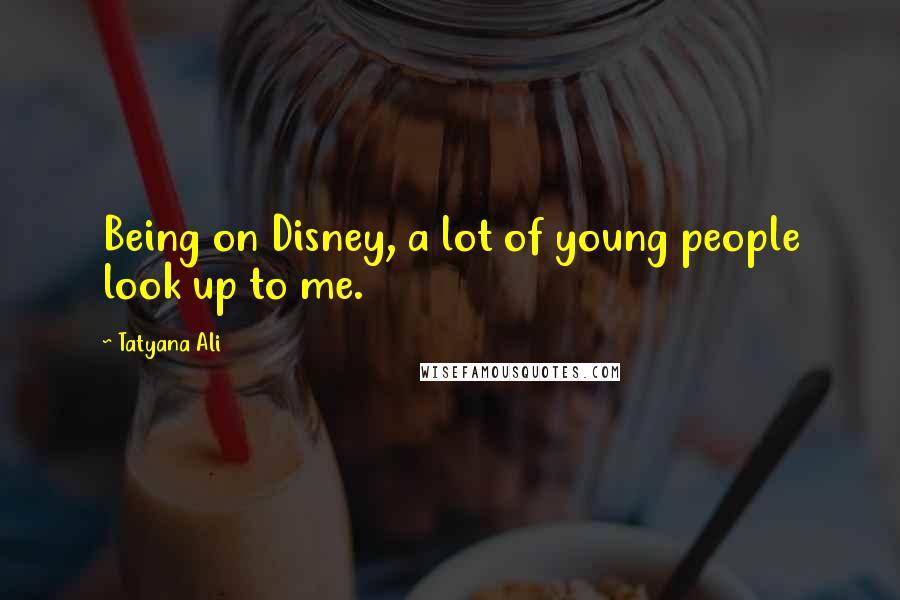 Tatyana Ali quotes: Being on Disney, a lot of young people look up to me.