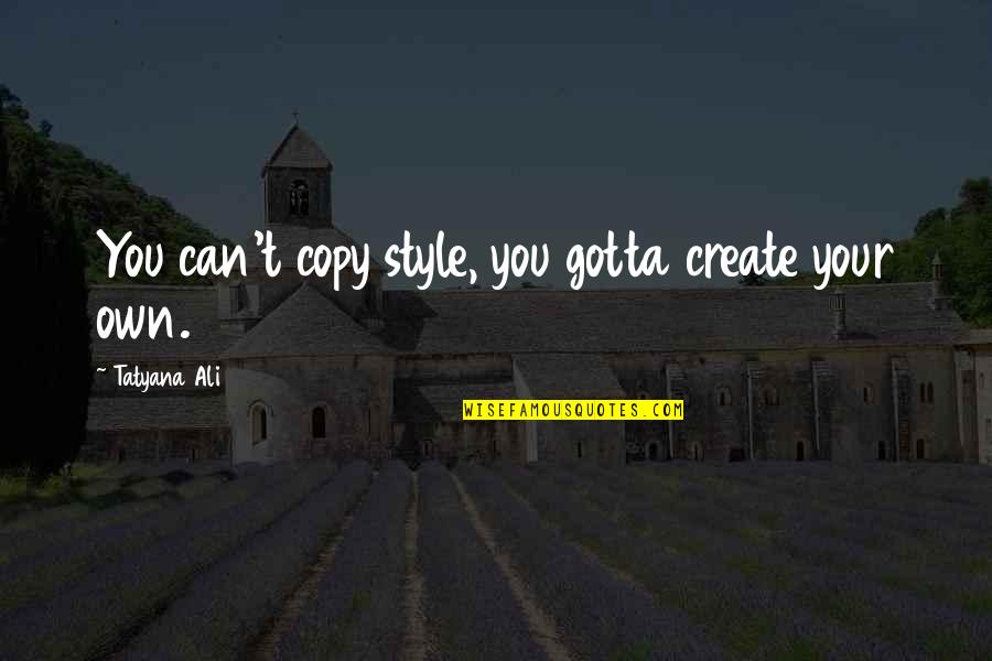 Tatyana Quotes By Tatyana Ali: You can't copy style, you gotta create your