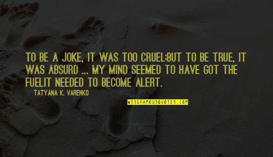 Tatyana's Quotes By Tatyana K. Varenko: To be a joke, it was too cruel;But