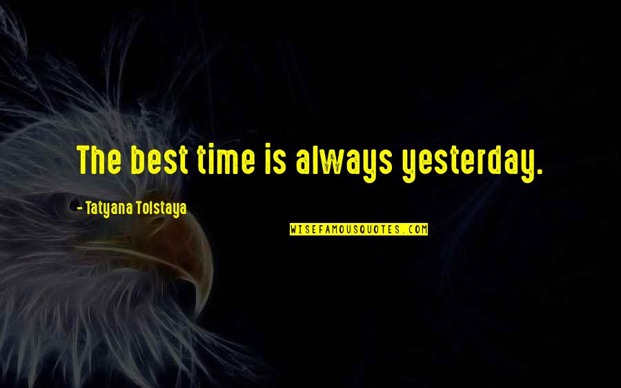 Tatyana's Quotes By Tatyana Tolstaya: The best time is always yesterday.