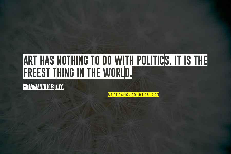 Tatyana's Quotes By Tatyana Tolstaya: Art has nothing to do with politics. It