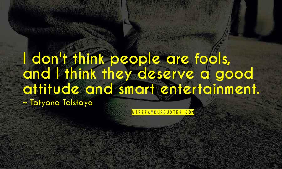 Tatyana's Quotes By Tatyana Tolstaya: I don't think people are fools, and I