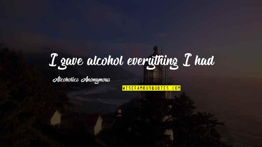 Tatyane Goulart Quotes By Alcoholics Anonymous: I gave alcohol everything I had