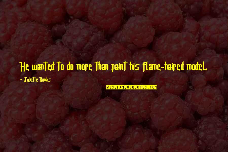 Tatyane Goulart Quotes By Juliette Banks: He wanted to do more than paint his
