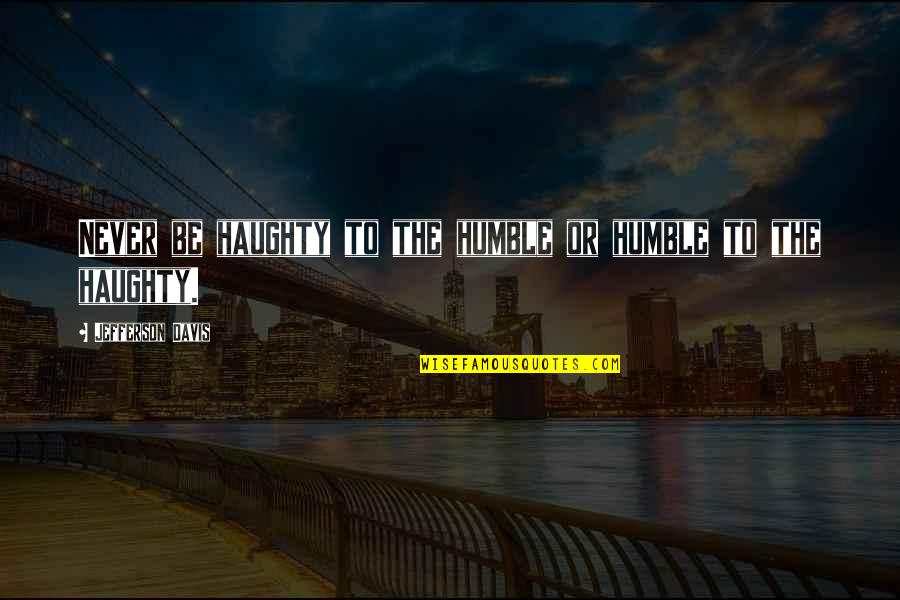 Tatyane Goularts Age Quotes By Jefferson Davis: Never be haughty to the humble or humble