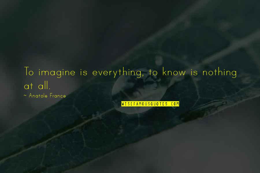 Tau Gamma Phi Anniversary Quotes By Anatole France: To imagine is everything, to know is nothing Tau Gamma Phi Anniversary Quotes By Anatole France: To imagine is everything, to know is nothing