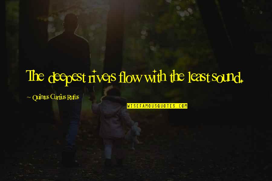 Tau Gamma Sigma Quotes By Quintus Curtius Rufus: The deepest rivers flow with the least sound. Tau Gamma Sigma Quotes By Quintus Curtius Rufus: The deepest rivers flow with the least sound.