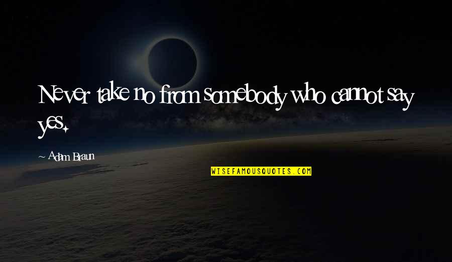 Taub Quotes By Adam Braun: Never take no from somebody who cannot say Taub Quotes By Adam Braun: Never take no from somebody who cannot say