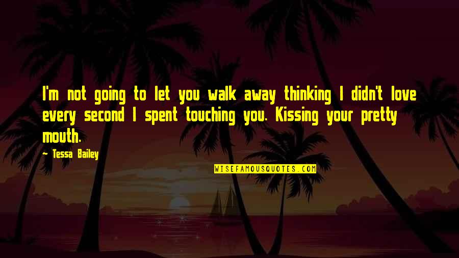Tauba Auerbach Quotes By Tessa Bailey: I'm not going to let you walk away Tauba Auerbach Quotes By Tessa Bailey: I'm not going to let you walk away