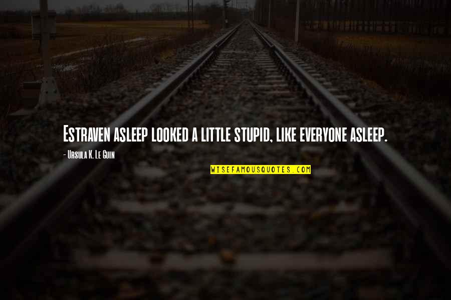 Taubada Quotes By Ursula K. Le Guin: Estraven asleep looked a little stupid, like everyone Taubada Quotes By Ursula K. Le Guin: Estraven asleep looked a little stupid, like everyone