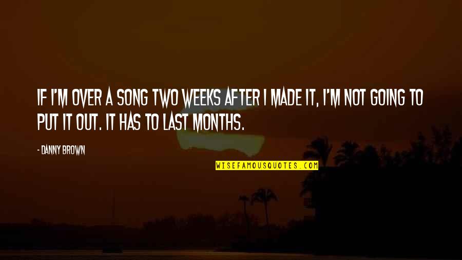 Taube Quotes By Danny Brown: If I'm over a song two weeks after Taube Quotes By Danny Brown: If I'm over a song two weeks after