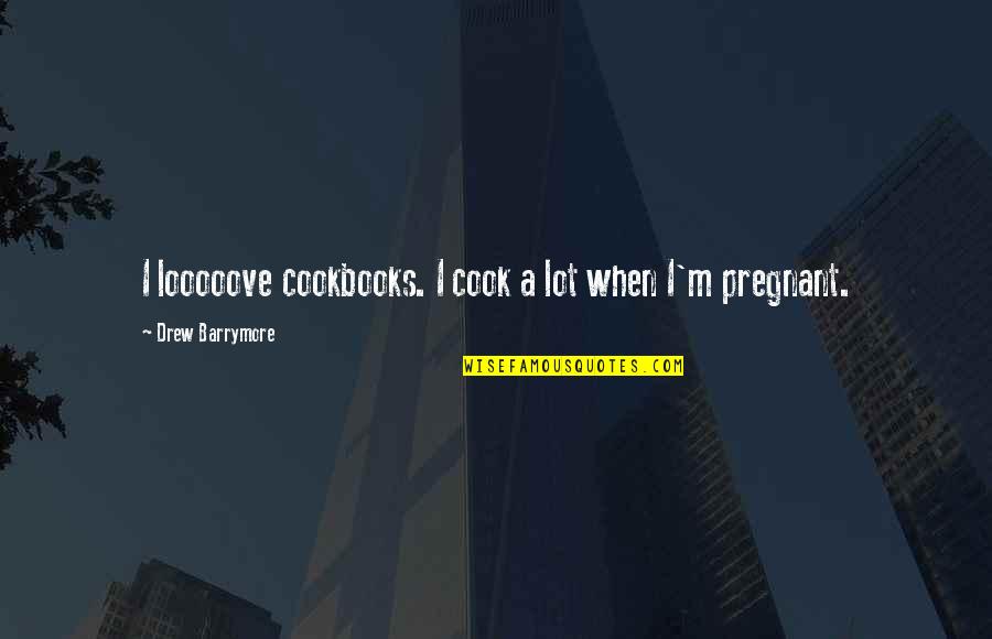 Taube Quotes By Drew Barrymore: I looooove cookbooks. I cook a lot when Taube Quotes By Drew Barrymore: I looooove cookbooks. I cook a lot when