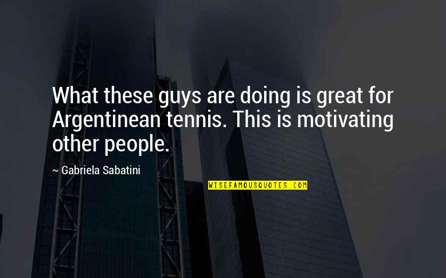 Taubenberger Flu Quotes By Gabriela Sabatini: What these guys are doing is great for