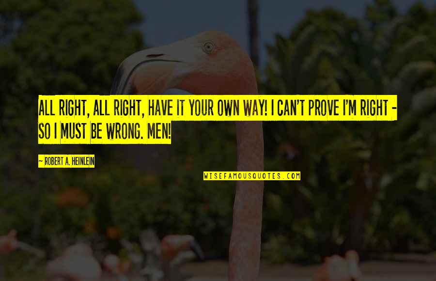 Tauber Zolt N Quotes By Robert A. Heinlein: All right, all right, have it your own