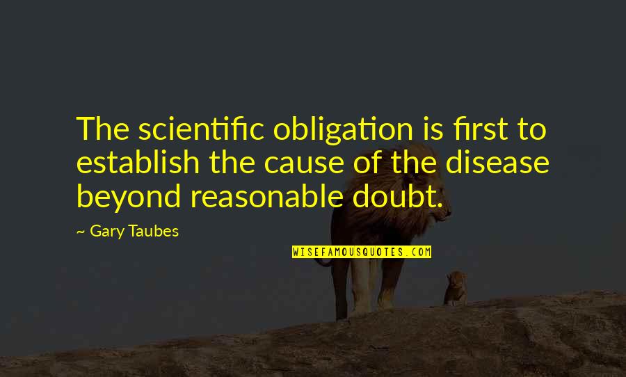 Taubes Quotes By Gary Taubes: The scientific obligation is first to establish the