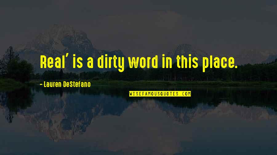 Tauchnitz Books Quotes By Lauren DeStefano: Real' is a dirty word in this place. Tauchnitz Books Quotes By Lauren DeStefano: Real' is a dirty word in this place.