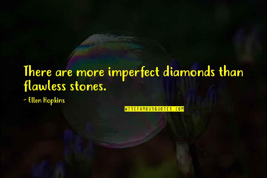 Taudinaiheuttaja Quotes By Ellen Hopkins: There are more imperfect diamonds than flawless stones.
