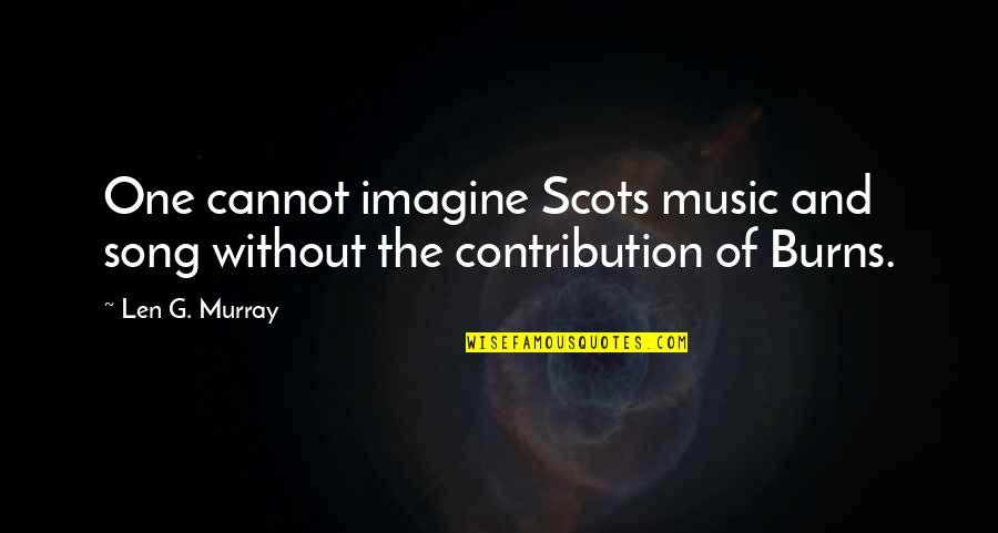 Taudinaiheuttaja Quotes By Len G. Murray: One cannot imagine Scots music and song without