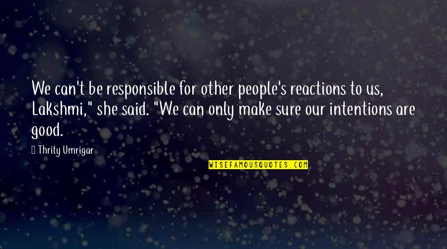 Tauern Spa Quotes By Thrity Umrigar: We can't be responsible for other people's reactions Tauern Spa Quotes By Thrity Umrigar: We can't be responsible for other people's reactions