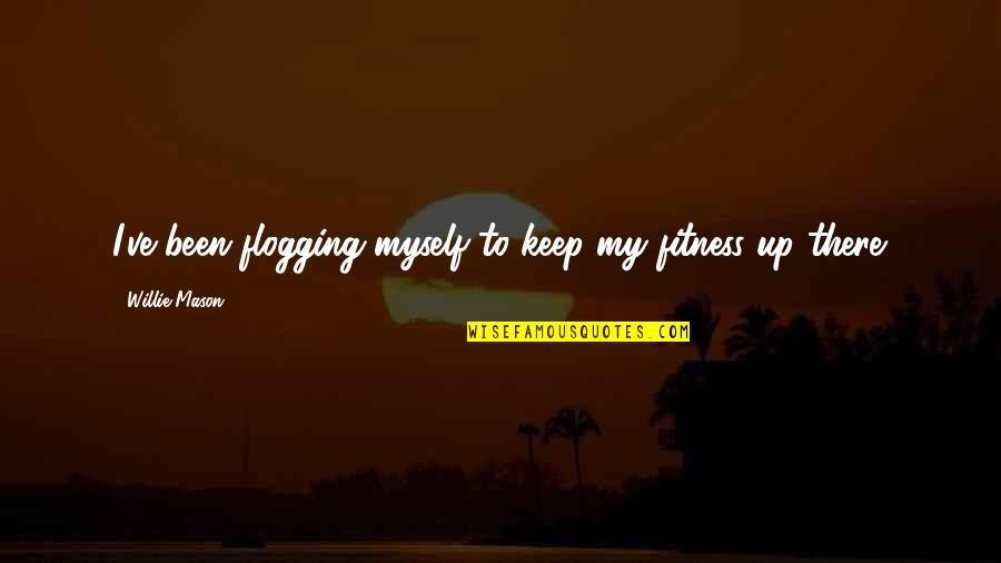 Tauern Spa Quotes By Willie Mason: I've been flogging myself to keep my fitness Tauern Spa Quotes By Willie Mason: I've been flogging myself to keep my fitness