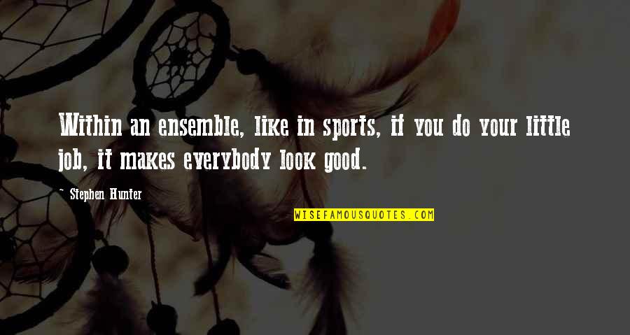 Taufik Basari Quotes By Stephen Hunter: Within an ensemble, like in sports, if you Taufik Basari Quotes By Stephen Hunter: Within an ensemble, like in sports, if you
