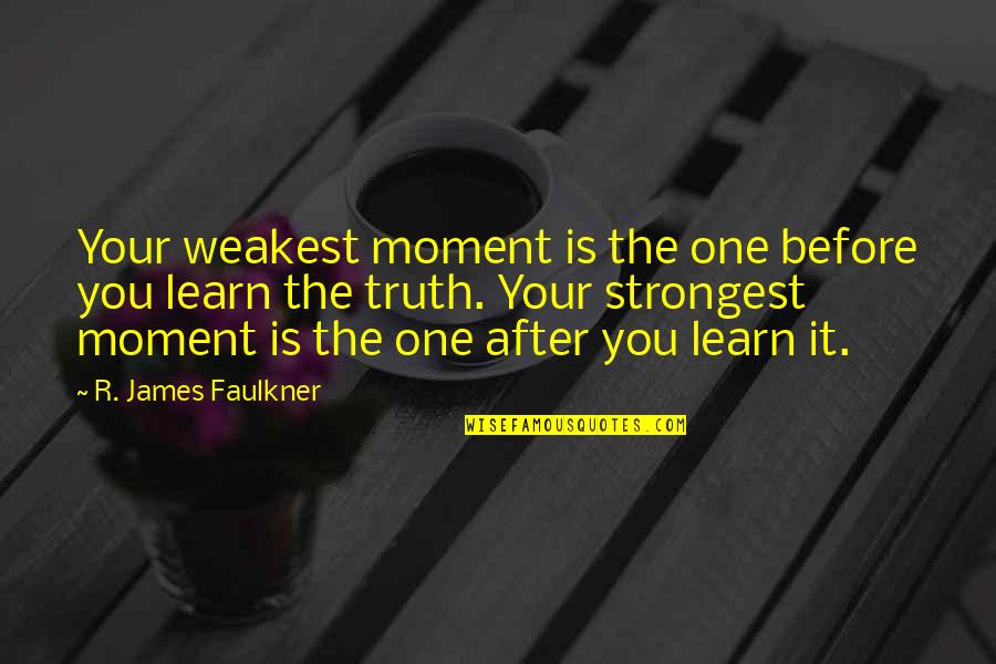 Taufik Batisah Quotes By R. James Faulkner: Your weakest moment is the one before you Taufik Batisah Quotes By R. James Faulkner: Your weakest moment is the one before you