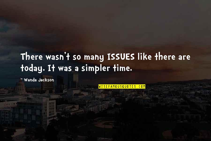 Taugh Quotes By Wanda Jackson: There wasn't so many ISSUES like there are