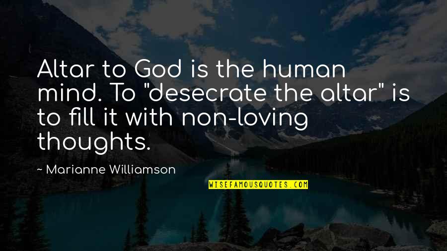 Taught By A Tiger Quotes By Marianne Williamson: Altar to God is the human mind. To