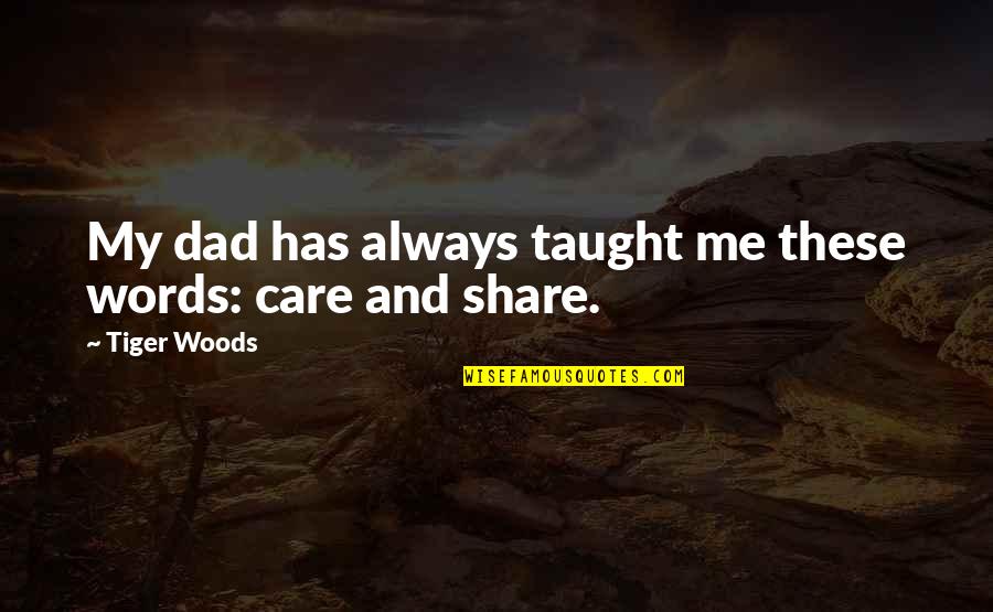 Taught By A Tiger Quotes By Tiger Woods: My dad has always taught me these words: