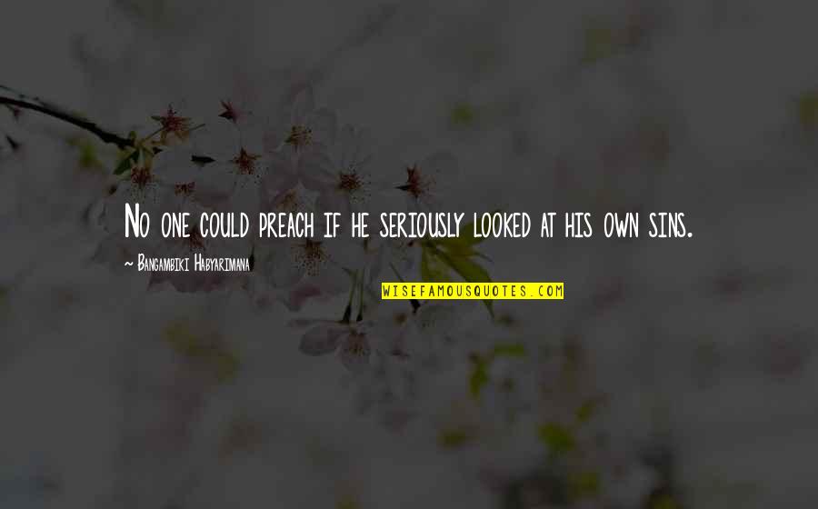 Taught By America Quotes By Bangambiki Habyarimana: No one could preach if he seriously looked Taught By America Quotes By Bangambiki Habyarimana: No one could preach if he seriously looked