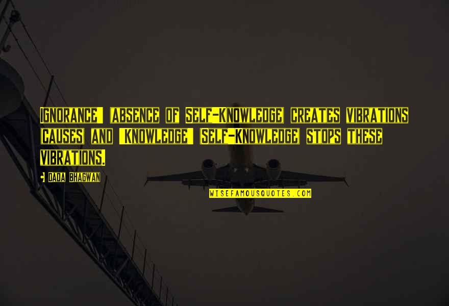Taught By Christ Quotes By Dada Bhagwan: Ignorance' (absence of Self-Knowledge) creates vibrations (causes) and Taught By Christ Quotes By Dada Bhagwan: Ignorance' (absence of Self-Knowledge) creates vibrations (causes) and
