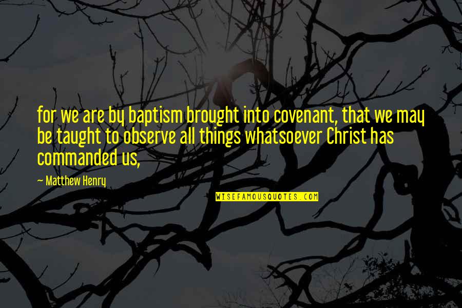 Taught By Christ Quotes By Matthew Henry: for we are by baptism brought into covenant, Taught By Christ Quotes By Matthew Henry: for we are by baptism brought into covenant,