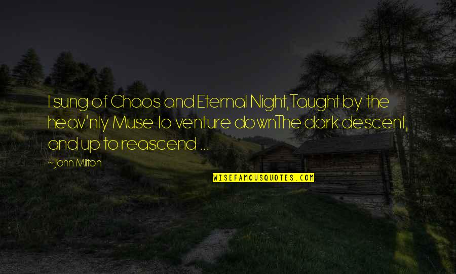 Taught By Quotes By John Milton: I sung of Chaos and Eternal Night,Taught by