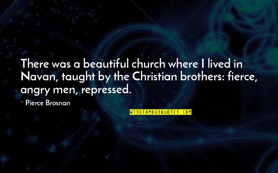 Taught By Quotes By Pierce Brosnan: There was a beautiful church where I lived