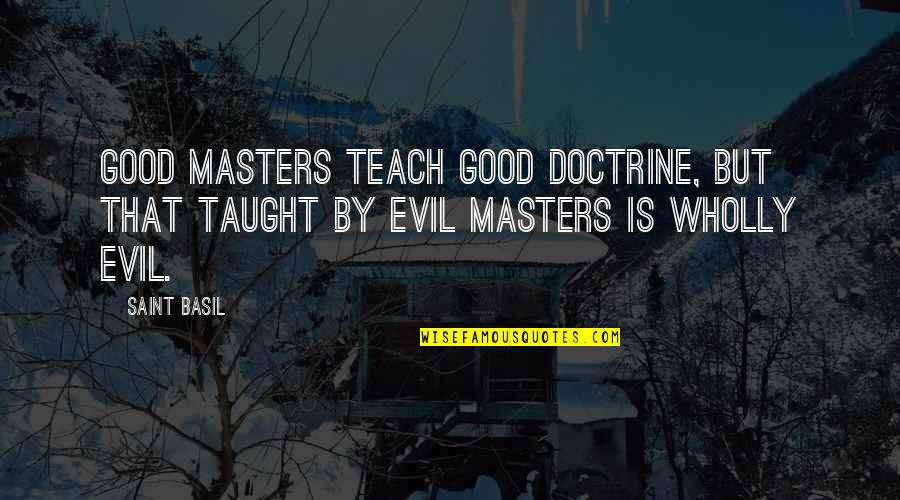 Taught By Quotes By Saint Basil: Good masters teach good doctrine, but that taught